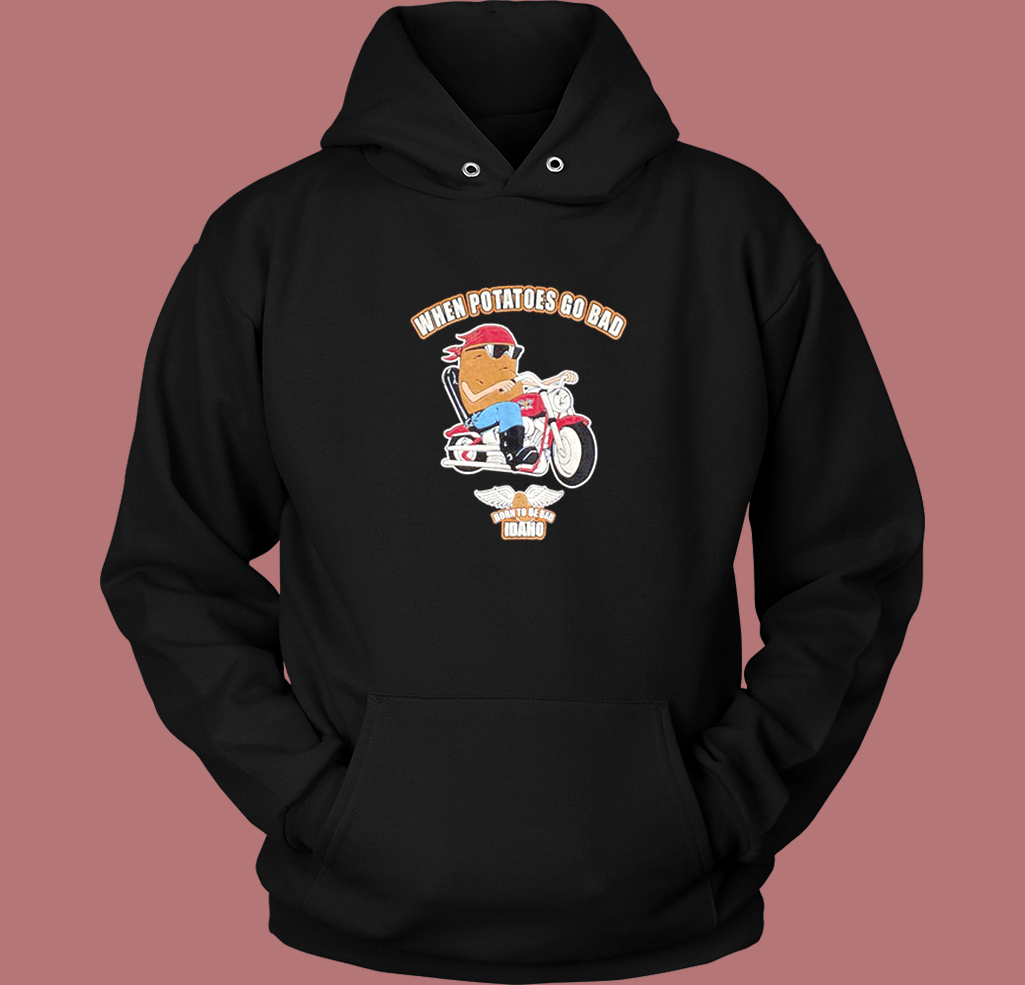 When Potatoes Go Bad Hoodie Style When Potatoes Go Bad Hoodie Style