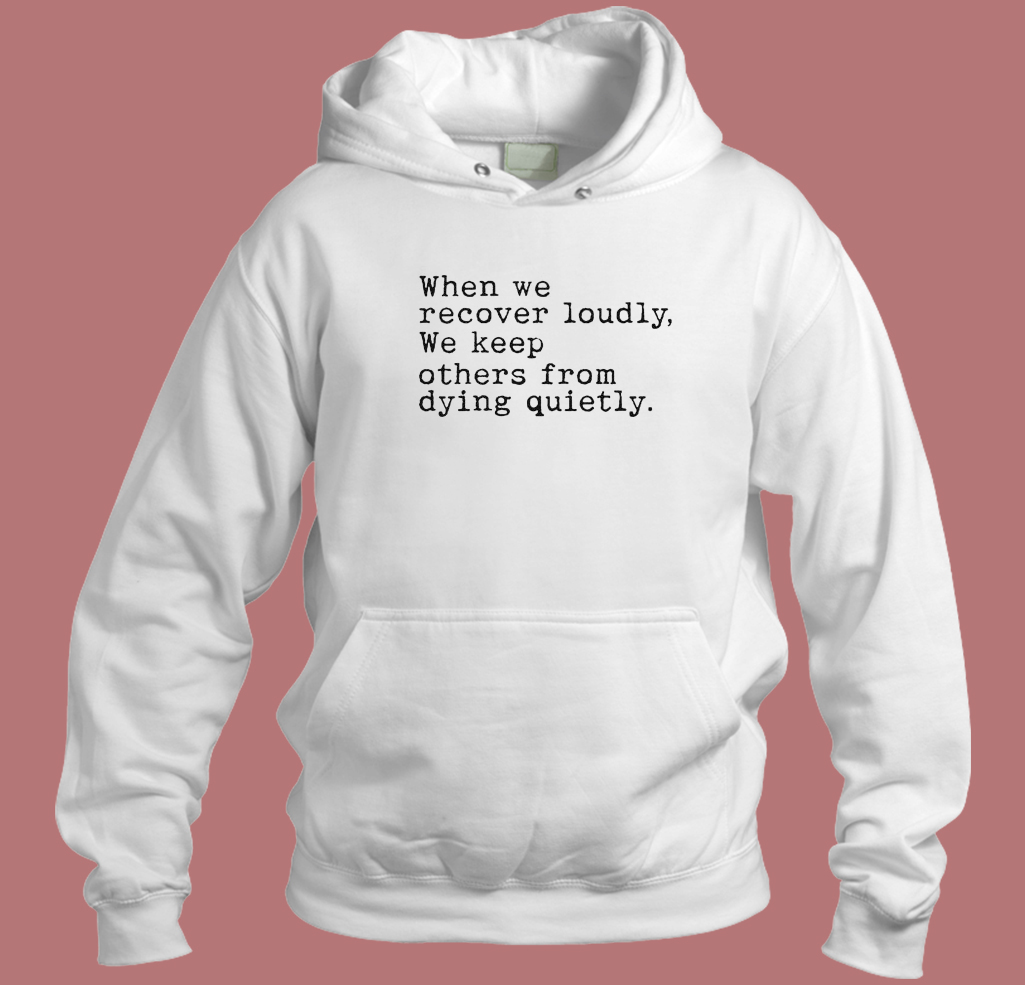When We Recover Loudly We Keep Others Hoodie Style When We Recover Loudly We Keep Others Hoodie Style