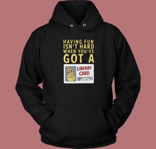 When You ve Got A Library Card Hoodie Style When You ve Got A Library Card Hoodie Style