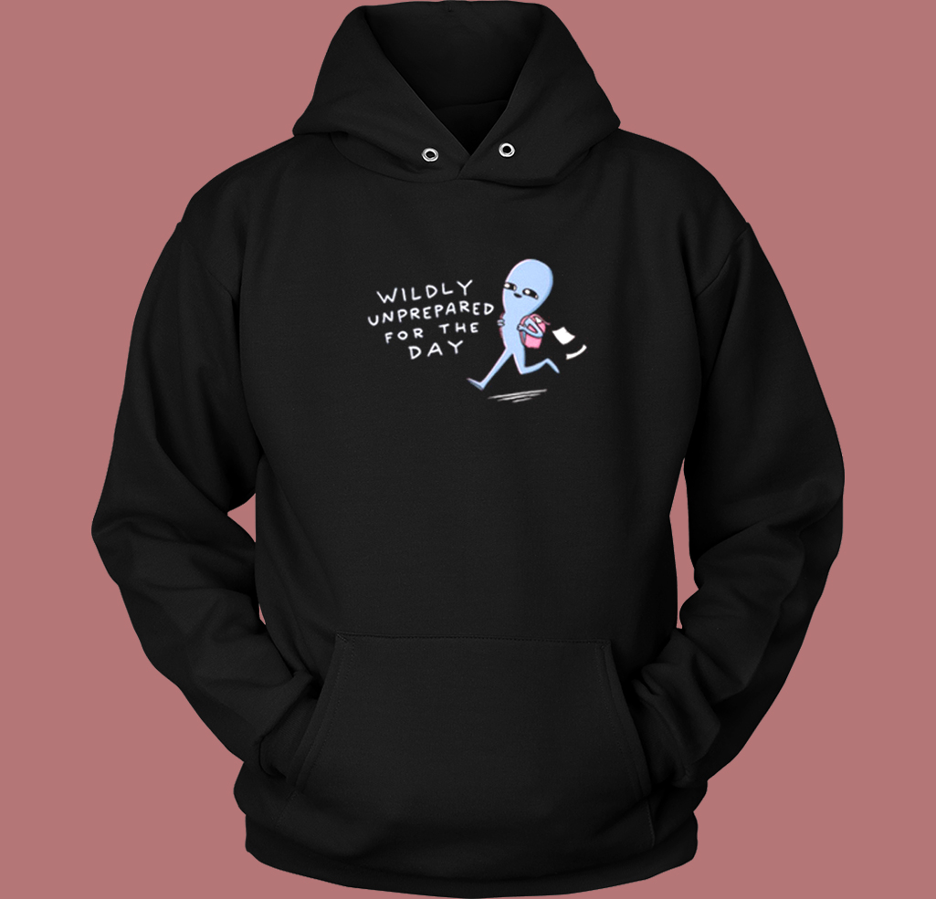 Wildly Unprepared For The Day Hoodie Style Wildly Unprepared For The Day Hoodie Style