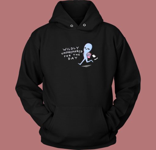 Wildly Unprepared For The Day Hoodie Style Wildly Unprepared For The Day Hoodie Style