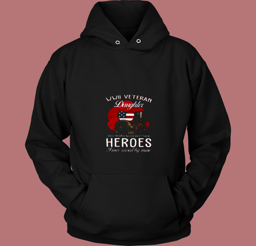 Wwii Veteran Daughter T Shirt I Was Raised 80s Hoodie Wwii Veteran Daughter T Shirt I Was Raised 80s Hoodie