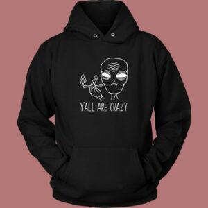 Yall Are Crazy Funny Alien Hoodie Style