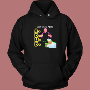 Yeah I Have Adhd Funny Hoodie Style