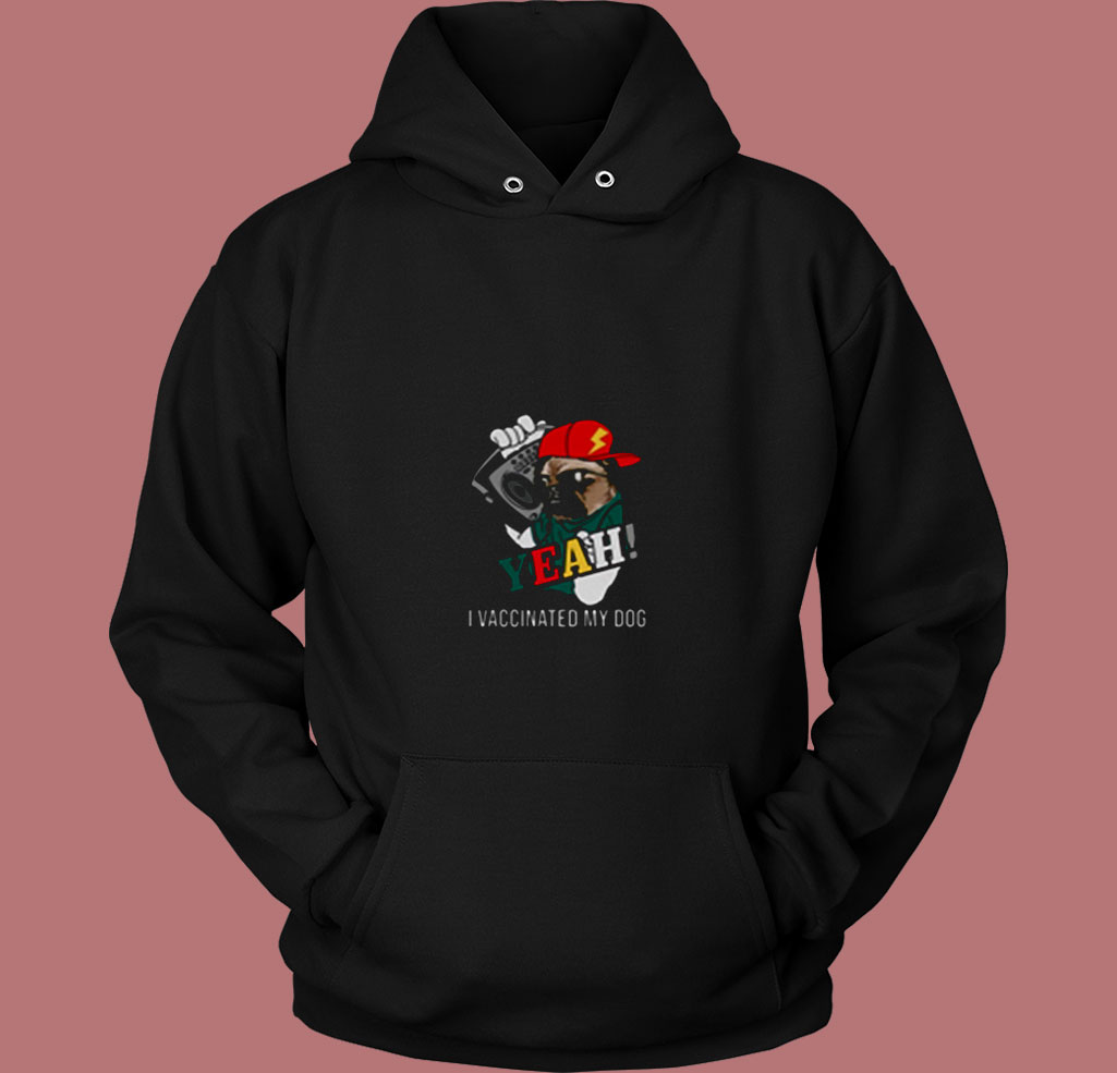Yeah I Vaccinated My Dog 80s Hoodie Yeah I Vaccinated My Dog 80s Hoodie