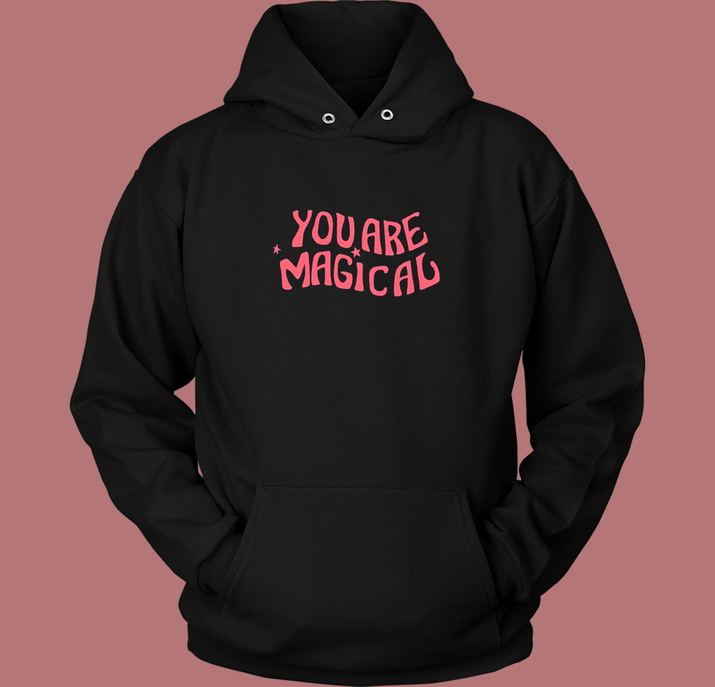 You Are Magical Hoodie Style You Are Magical Hoodie Style