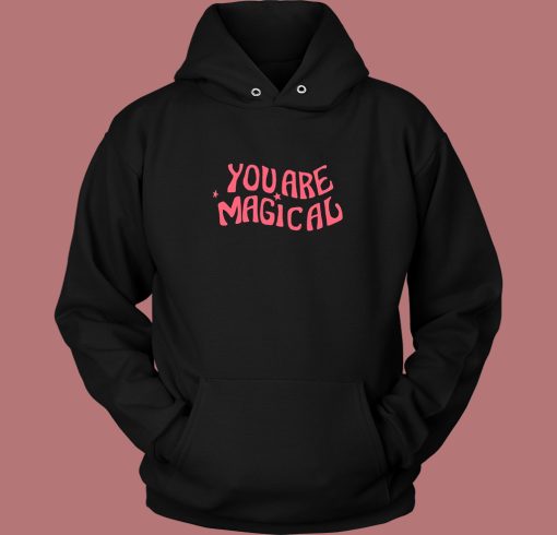 You Are Magical Hoodie Style You Are Magical Hoodie Style