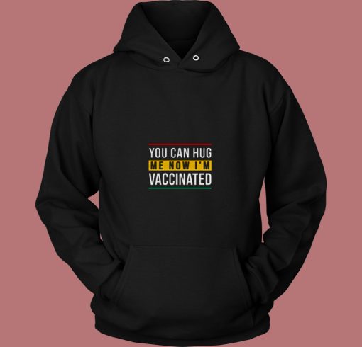 You Can Hug Me Now I Am Vaccinated 80s Hoodie You Can Hug Me Now I Am Vaccinated 80s Hoodie