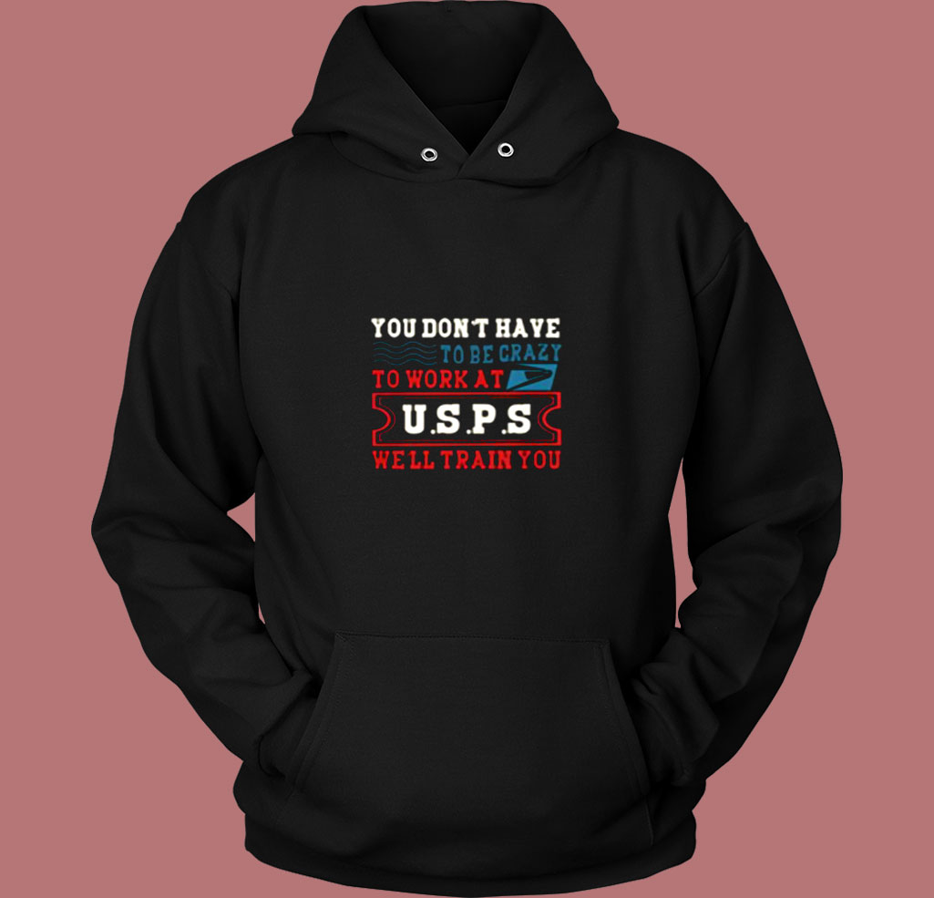 You Don’t Have Tobe Crazy To Work At Usps Vintage Hoodie You Don’t Have Tobe Crazy To Work At Usps Vintage Hoodie