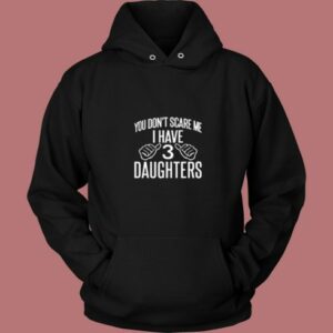 You Don’t Scare Me I Have 3 Daughters 80s Hoodie