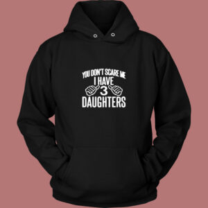 You Don’t Scare Me I Have 3 Daughters Vintage Hoodie