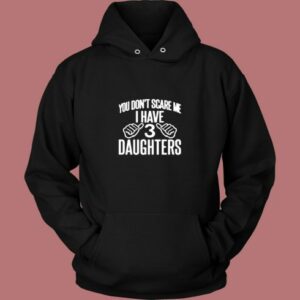 You Don’t Scare Me I Have 3 Daughters Vintage Hoodie