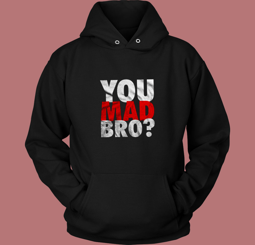 You Mad Bro Vintage Hoodie You Mad Bro Vintage Hoodie