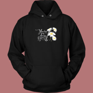 You Re A Daisy If You Do Hoodie Style