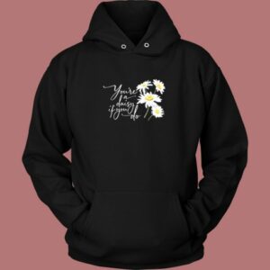You Re A Daisy If You Do Hoodie Style