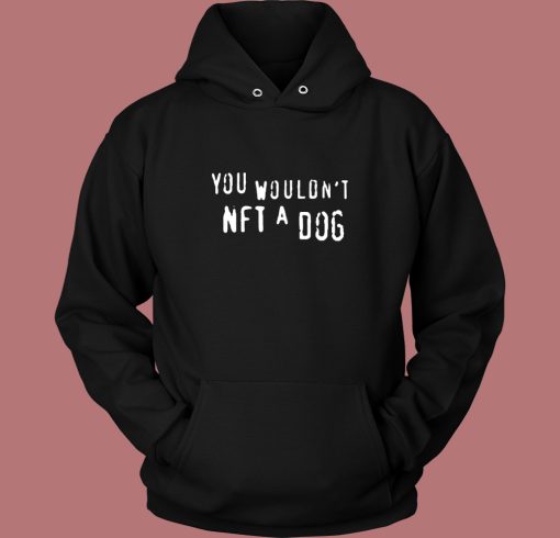 You Would Not NFT A Dog Hoodie Style You Would Not NFT A Dog Hoodie Style