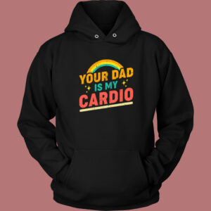 Your Dad Is My Cardio Hoodie Style