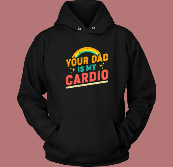 Your Dad Is My Cardio Hoodie Style