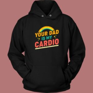Your Dad Is My Cardio Hoodie Style