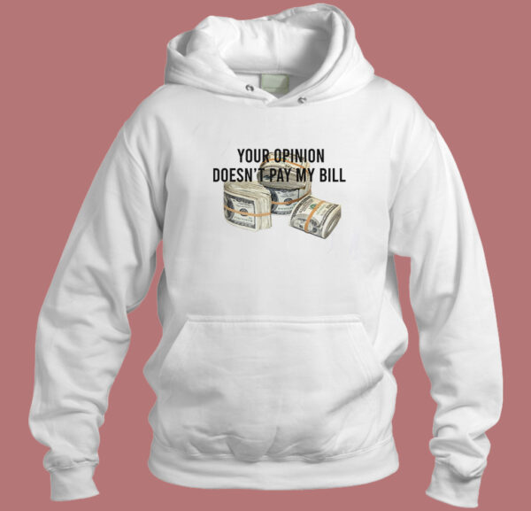 Your Opinion Doesn’t Pay My Bill Hoodie Style