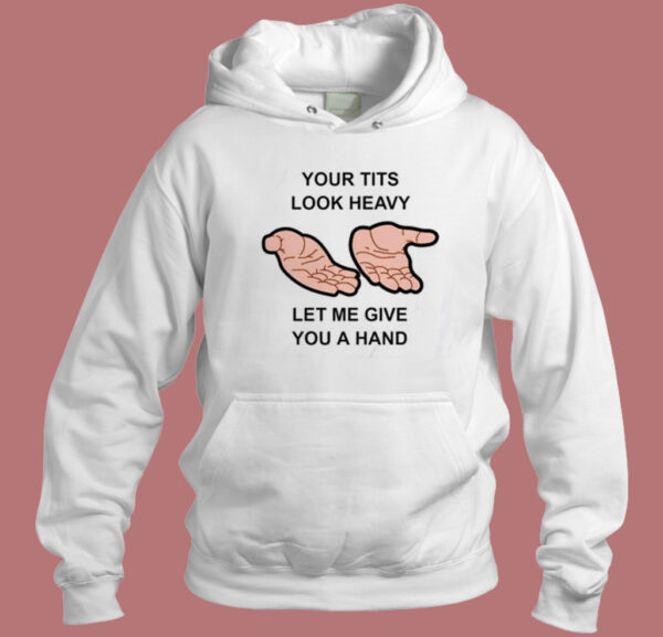 Your Tits Look Heavy Funny Hoodie Style