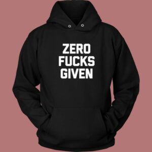 Zero Fucks Given Hoodie Style