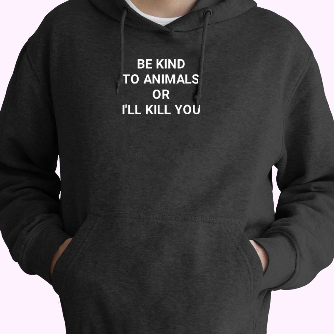 Be Kind To Animals Or I’ll Kill You Essential Hoodie Be Kind To Animals Or I’ll Kill You Essential Hoodie
