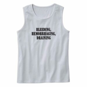 Bleeding Hemorrhaging Draining Recession Quote Tank Top 4