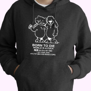 Born To Die World Is A F Ck Killem All Meme Funny Hoodie Streetwear