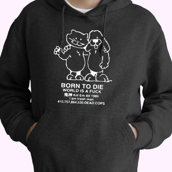 Born To Die World Is A F Ck Killem All Meme Funny Hoodie Streetwear