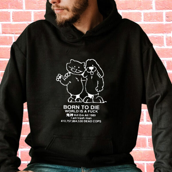 Born To Die World Is A F Ck Killem All Meme Funny Hoodie Streetwear
