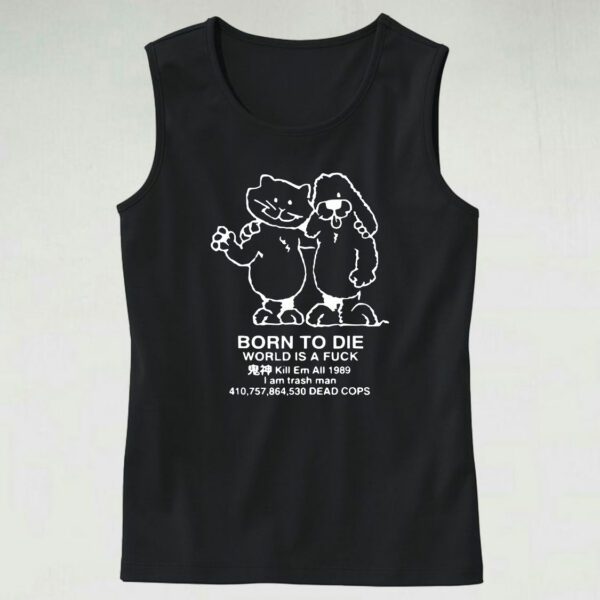 Born To Die World Is A F Ck Killem All Meme Funny Tank Top