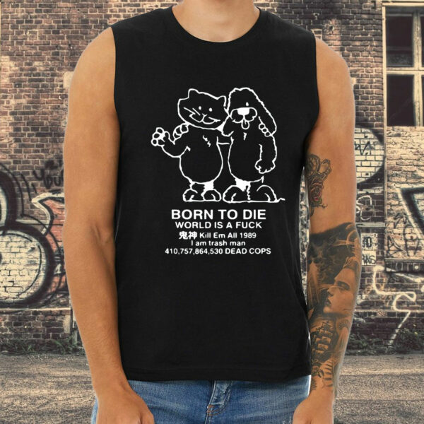 Born To Die World Is A F Ck Killem All Meme Funny Tank Top