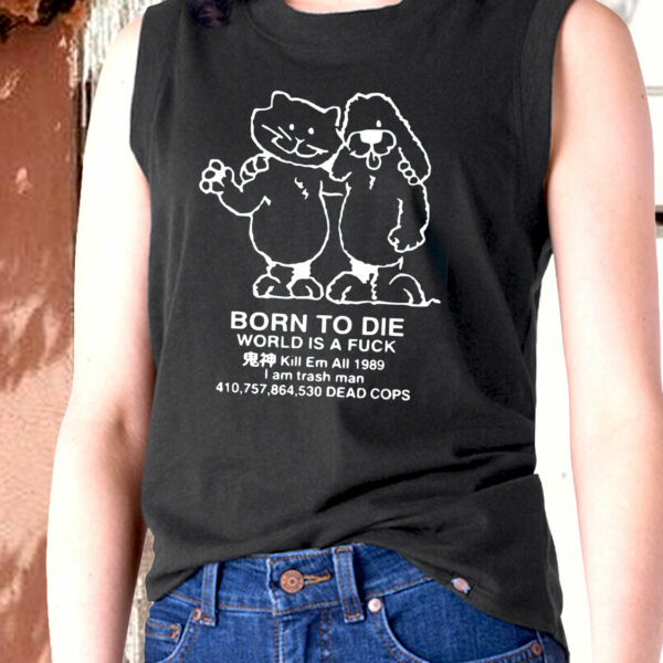 Born To Die World Is A F Ck Killem All Meme Funny Tank Top