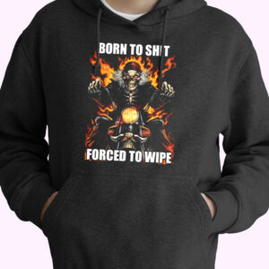Born To Shit Forced To Wipe Funny Hoodie Streetwear