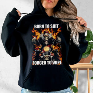 Born To Shit Forced To Wipe Funny Hoodie Streetwear