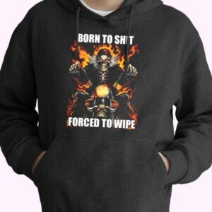 Born To Shit Forced To Wipe Funny Hoodie Streetwear 4
