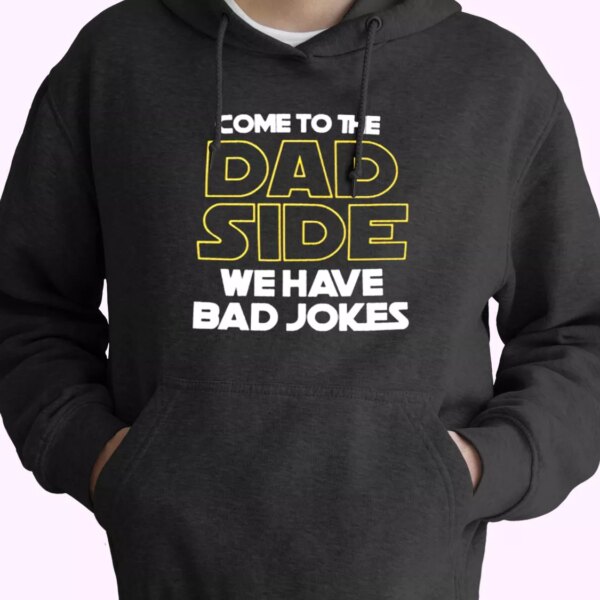 Come To The Dad Side We Have Bad Jokes Hoodie Father Day Gift