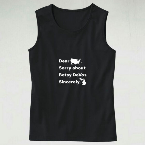 Dear America Sorry About Betsy Devos Sincerely Michigan Tank Top Design