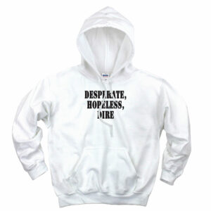 Desperate Hopeless Dire Recession Quote Hoodie