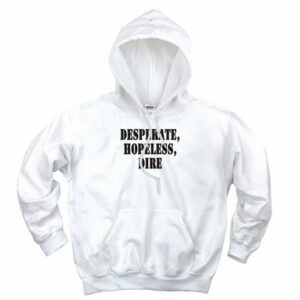 Desperate Hopeless Dire Recession Quote Hoodie 4