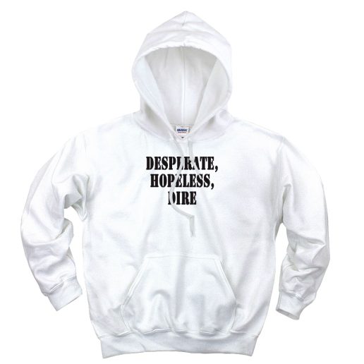 Desperate Hopeless Dire Recession Quote Hoodie Desperate Hopeless Dire Recession Quote Hoodie