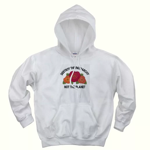 Destroy The Patriarchy Not The Planet Day Earth Day Hoodie Destroy The Patriarchy Not The Planet Day Earth Day Hoodie