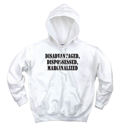 Disadvantaged Dispossessed Marginalized Recession Quote Hoodie Disadvantaged Dispossessed Marginalized Recession Quote Hoodie