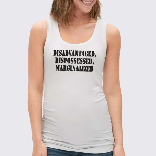 Disadvantaged Dispossessed Marginalized Recession Quote Tank Top
