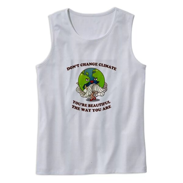 Don’t Change Climate You’re Beautiful The Way You Are Earth Day Tank Top