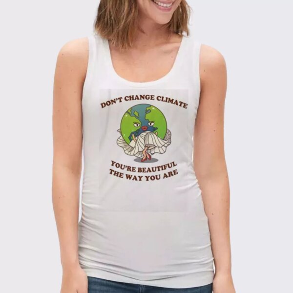 Don’t Change Climate You’re Beautiful The Way You Are Earth Day Tank Top