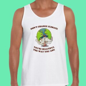 Dont Change Climate Youre Beautiful The Way You Are Earth Day Tank Top 3