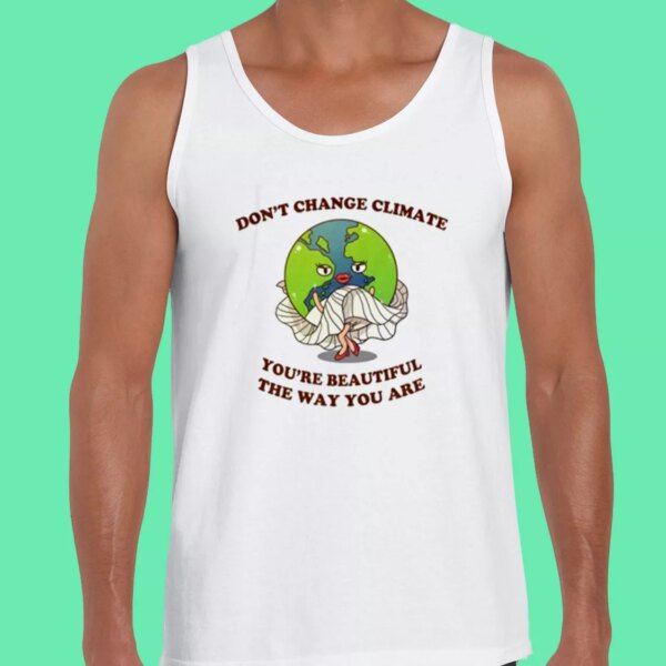 Don’t Change Climate You’re Beautiful The Way You Are Earth Day Tank Top