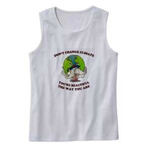 Dont Change Climate Youre Beautiful The Way You Are Earth Day Tank Top 4